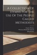 A Collection Of Hymns For The Use Of The People Called Methodists