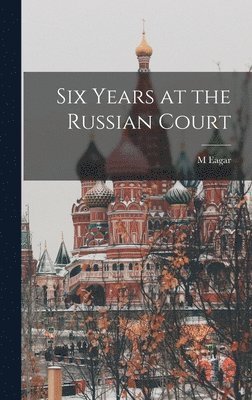 M Eagar - Six Years at the Russian Court, Inbunden. Tillgänglighet: Lägg i varukorg