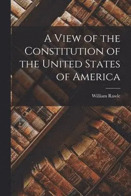 William Rawle - View of the Constitution of the United States of America, Häftad. Tillgänglighet: Lägg i varukorg