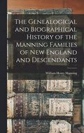 The Genealogical and Biographical History of the Manning Families of New England and Descendants