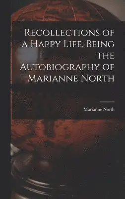 Marianne North - Recollections of a Happy Life, Being the Autobiography of Marianne North, Inbunden. Tillgänglighet: Lägg i varukorg