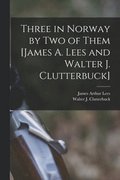 Three in Norway by Two of Them [James A. Lees and Walter J. Clutterbuck]