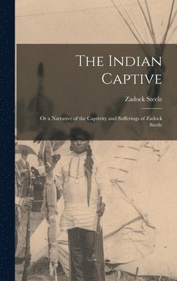 Zadock Steele - Indian Captive; Or a Narrative of the Captivity and Sufferings of Zadock Steele, Inbunden. Tillgänglighet: Lägg i varukorg
