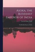 Asoka, the Buddhist Emperor of India