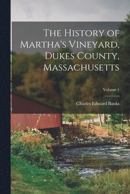Charles Edward Banks - History of Martha's Vineyard, Dukes County, Massachusetts; Volume 1, Häftad