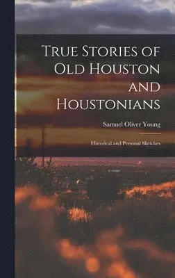 Samuel Oliver Young - True Stories of old Houston and Houstonians; Historical and Personal Sketches, Inbunden. Tillgänglighet: Lägg i varukorg