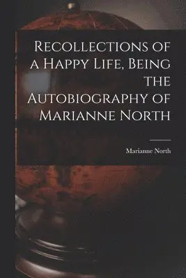 Marianne North - Recollections of a Happy Life, Being the Autobiography of Marianne North, Häftad. Tillgänglighet: Lägg i varukorg