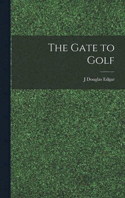 J Douglas Edgar - Gate to Golf, Inbunden. Tillgänglighet: Lägg i varukorg
