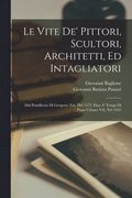 Le Vite De' Pittori, Scultori, Architetti, Ed Intagliatori