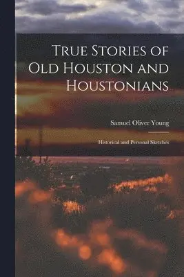 Samuel Oliver Young - True Stories of old Houston and Houstonians; Historical and Personal Sketches, Häftad. Tillgänglighet: Lägg i varukorg