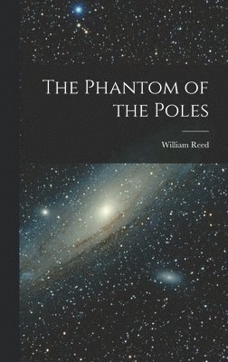 William Reed - Phantom of the Poles, Inbunden
