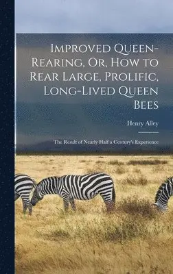 Henry Alley - Improved Queen-Rearing, Or, How to Rear Large, Prolific, Long-Lived Queen Bees, Inbunden. Tillgänglighet: Lägg i varukorg