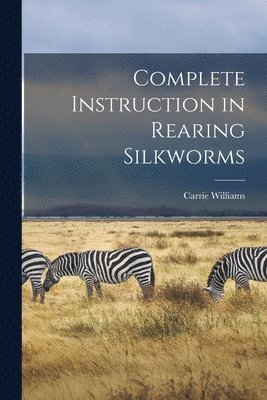 Carrie Williams - Complete Instruction in Rearing Silkworms, Häftad. Tillgänglighet: Lägg i varukorg