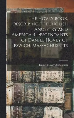 Daniel Hovey Association - Hovey Book, Describing the English Ancestry and American Descendants of Daniel Hovey of Ipswich, Massachusetts, Inbunden. Tillgänglighet: Lägg i varukorg