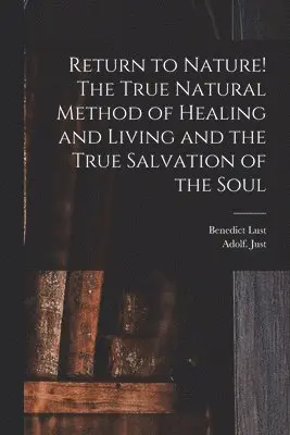 Adolf Just - Return to Nature! The True Natural Method of Healing and Living and the True Salvation of the Soul, Häftad. Tillgänglighet: Lägg i varukorg