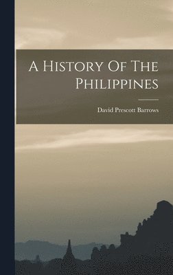 David Prescott Barrows - History Of The Philippines, Inbunden