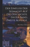 Der Einfluss der Seemacht auf die Geschichte. Erster Band. Zweite Auflage.