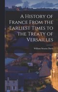 A History of France From the Earliest Times to the Treaty of Versailles