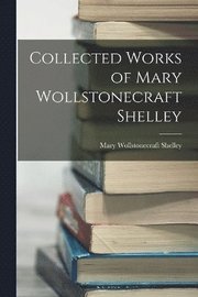 Collected Works of Mary Wollstonecraft Shelley