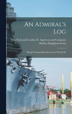 Robley Dunglison Evans, New York and London D Appleton and C - Admiral's Log; Being Continued Recollections of Naval Life, Inbunden. Tillgänglighet: Lägg i varukorg