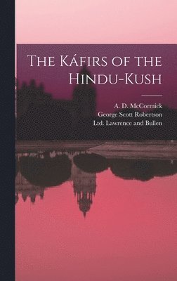 George Scott Robertson, A D McCormick, Ltd Lawrence and Bullen - Káfirs of the Hindu-Kush, Inbunden