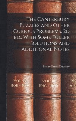 Henry Ernest Dudeney - Canterbury Puzzles and Other Curious Problems. 2d ed., With Some Fuller Solutions and Additional Notes, Inbunden. Tillgänglighet: Lägg i varukorg