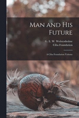 Ciba Foundation, G E W Wolstenholme - Man and his Future; a Ciba Foundation Volume, Häftad
