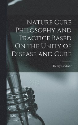 Henry Lindlahr - Nature Cure Philosophy and Practice Based On the Unity of Disease and Cure, Inbunden. Tillgänglighet: Lägg i varukorg