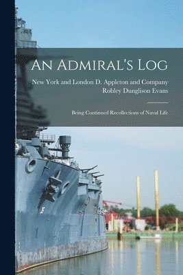 Robley Dunglison Evans, New York and London D Appleton and C - Admiral's Log; Being Continued Recollections of Naval Life, Häftad. Tillgänglighet: Lägg i varukorg