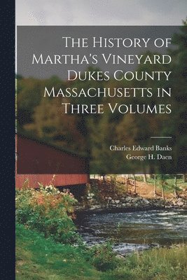 Charles Edward Banks, George H Daen - History of Martha's Vineyard Dukes County Massachusetts in Three Volumes, Häftad