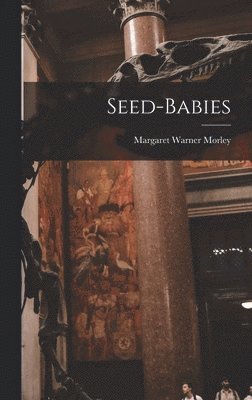 Margaret Warner Morley - Seed-Babies, Inbunden