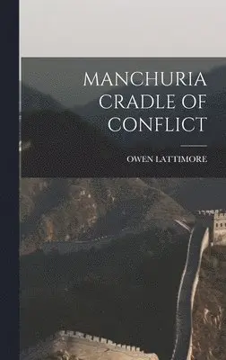 Owen Lattimore - Manchuria Cradle of Conflict, Inbunden. Tillgänglighet: Lägg i varukorg