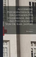 Allgemeine Psychopathologie. Ein Leitfaden fur Studierende, AErzte und Psychologen von Dr. Karl Jaspers.