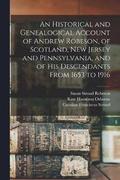 An Historical and Genealogical Account of Andrew Robeson, of Scotland, New Jersey and Pennsylvania, and of his Descendants From 1653 to 1916