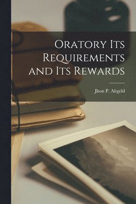 Oratory its Requirements and its Rewards