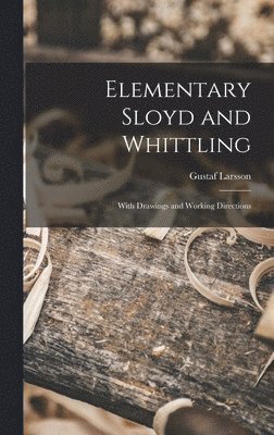 Gustaf Larsson - Elementary Sloyd and Whittling, Inbunden