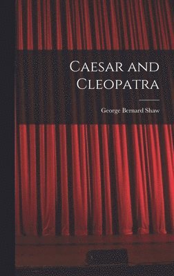 George Bernard Shaw - Caesar and Cleopatra, Inbunden