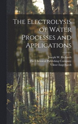Viktor Engelhardt, Joseph W Richards, The Chemical Publishing Company - Electrolysis of Water Processes and Applications, Inbunden. Tillgänglighet: Lägg i varukorg