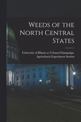 University of Illinois at Urbana-Cham - Weeds of the North Central States, Häftad