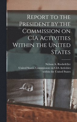 Nelson a 1908-1979 Rockefeller, United States Commission on Cia Acti - Report to the President by the Commission on CIA Activities Within the United States, Inbunden
