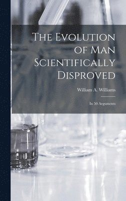 Evolution of Man Scientifically Disproved