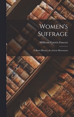 Millicent Garrett Fawcett - Women's Suffrage; a Short History of a Great Movement, Inbunden