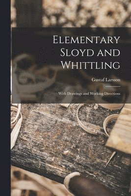 Gustaf Larsson - Elementary Sloyd and Whittling, Häftad