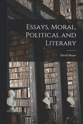 David Hume - Essays, Moral, Political and Literary, Häftad