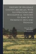 History Of Hillsdale County, Michigan, With Illustrations And Biographical Sketches Of Some Of Its Prominent Men And Pioneers