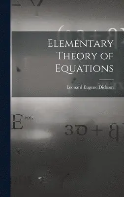 Leonard Eugene Dickson - Elementary Theory of Equations, Inbunden. Tillgänglighet: Lägg i varukorg