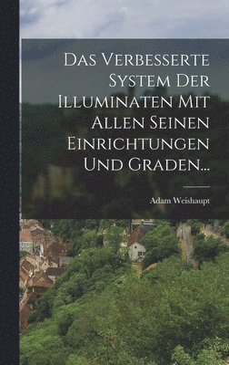 Adam Weishaupt - Verbesserte System Der Illuminaten Mit Allen Seinen Einrichtungen Und Graden..., Inbunden