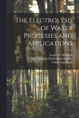 Viktor Engelhardt, Joseph W Richards, The Chemical Publishing Company - Electrolysis of Water Processes and Applications, Häftad. Tillgänglighet: Lägg i varukorg