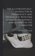 Illustrated Self-Instructor in Phrenology and Physiology, With One Hundred Engravings, and a Chart of the Character