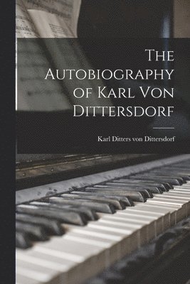 Karl Ditters Von Dittersdorf - Autobiography of Karl Von Dittersdorf, Häftad
